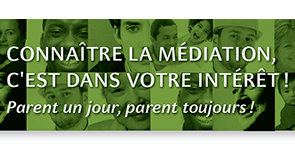Connaître la médiation, c’est dans votre intérêt! Parent un jour, parent toujours!