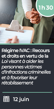 Régime IVAC : Recours et droits en vertu de la Loi visant à aider les personnes victimes d'infractions criminelles et à favoriser leur rétablissement (LAPVIC)- WEBINAIRE